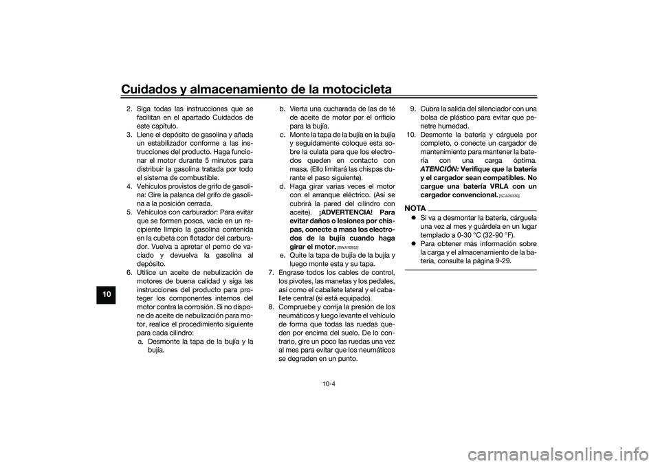 YAMAHA NMAX 155 2021 Manuale de Empleo (in Spanish) Cuidad os y almacenamiento de la motocicleta
10-4
10
2. Siga todas las instrucciones que se
facilitan en el apartado Cuidados de
este capítulo.
3. Llene el depósito de gasolina y añada un estabili YAMAHA NMAX 155 2021 Manuale de Empleo (in Spanish) Cuidad os y almacenamiento de la motocicleta
10-4
10
2. Siga todas las instrucciones que se
facilitan en el apartado Cuidados de
este capítulo.
3. Llene el depósito de gasolina y añada un estabili
