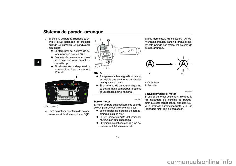 YAMAHA NMAX 155 2021  Manuale de Empleo (in Spanish) Sistema de para da-arranque
4-2
4
3. El sistema de parada-arranque se ac-
tiva y la luz indicadora se enciende
cuando se cumplen las condiciones
siguientes: El interruptor del sistema de pa-
rada-a