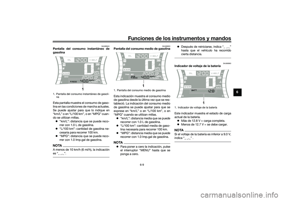 YAMAHA NMAX 155 2021 Manuale de Empleo (in Spanish) Funciones de los instrumentos y mand os
6-9
6
SAU86940
Pantalla del consumo instantáneo d e
gasolina
Esta pantalla muestra el consumo de gaso-
lina en las condiciones de marcha actuales.
Se puede aju YAMAHA NMAX 155 2021 Manuale de Empleo (in Spanish) Funciones de los instrumentos y mand os
6-9
6
SAU86940
Pantalla del consumo instantáneo d e
gasolina
Esta pantalla muestra el consumo de gaso-
lina en las condiciones de marcha actuales.
Se puede aju