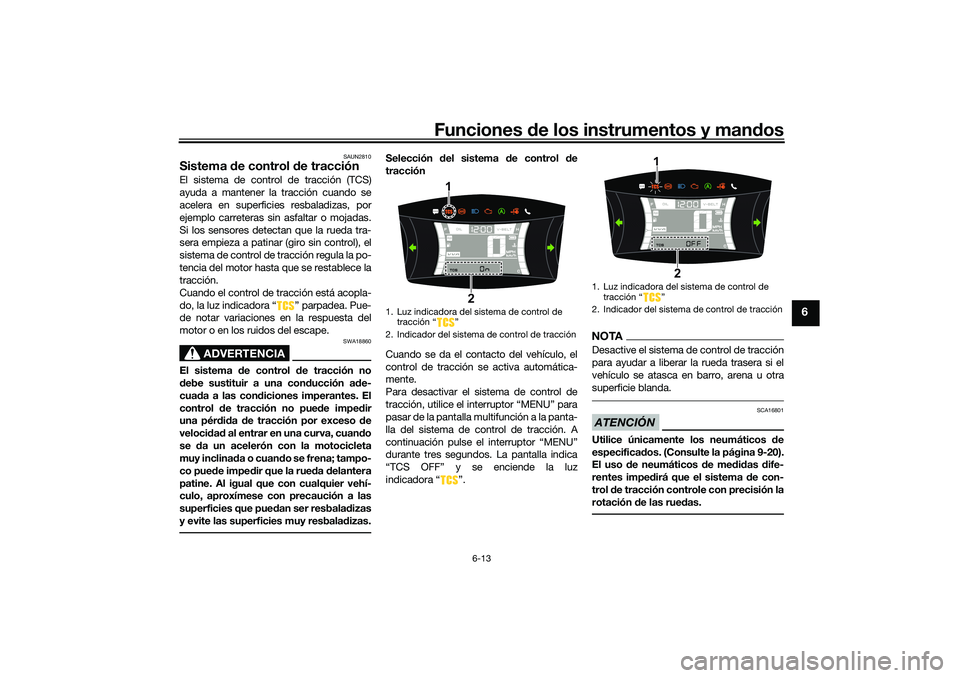 YAMAHA NMAX 155 2021 Manuale de Empleo (in Spanish) Funciones de los instrumentos y mand os
6-13
6
SAUN2810
Sistema de control de tracciónEl sistema de control de tracción (TCS)
ayuda a mantener la tracción cuando se
acelera en superficies resbalad YAMAHA NMAX 155 2021 Manuale de Empleo (in Spanish) Funciones de los instrumentos y mand os
6-13
6
SAUN2810
Sistema de control de tracciónEl sistema de control de tracción (TCS)
ayuda a mantener la tracción cuando se
acelera en superficies resbalad