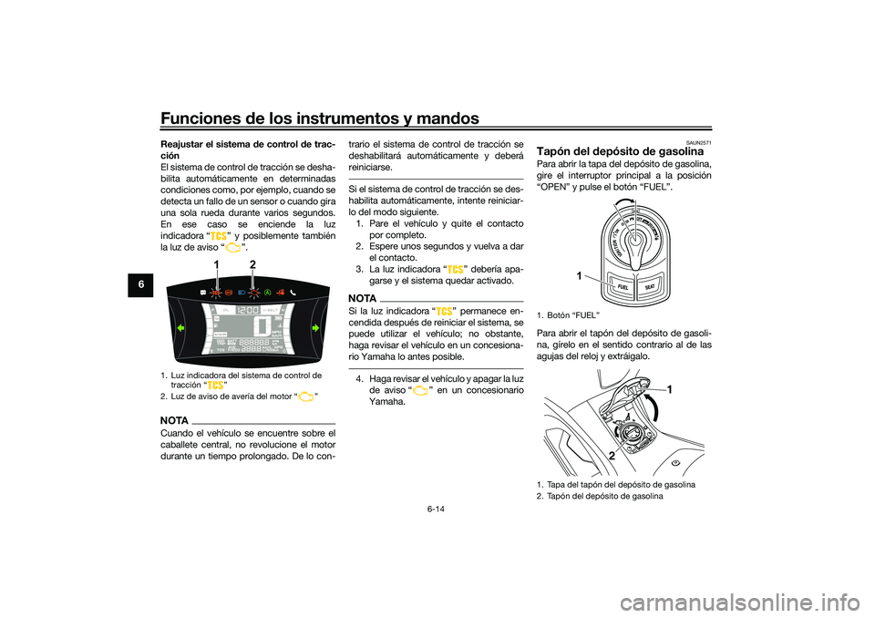 YAMAHA NMAX 155 2021 Manuale de Empleo (in Spanish) Funciones de los instrumentos y mand os
6-14
6
Reajustar el sistema de control d e trac-
ción
El sistema de control de tracción se desha-
bilita automáticamente en determinadas
condiciones como, po YAMAHA NMAX 155 2021 Manuale de Empleo (in Spanish) Funciones de los instrumentos y mand os
6-14
6
Reajustar el sistema de control d e trac-
ción
El sistema de control de tracción se desha-
bilita automáticamente en determinadas
condiciones como, po