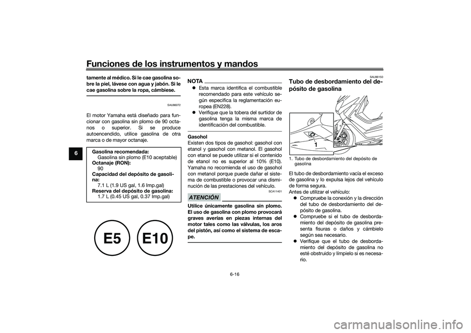 YAMAHA NMAX 155 2021 Manuale de Empleo (in Spanish) Funciones de los instrumentos y mand os
6-16
6
tamente al médico. Si le cae gasolina so-
bre la piel, lávese con agua y jabón. Si le
cae gasolina sobre la ropa, cámbiese.
SAU86072
El motor Yamaha YAMAHA NMAX 155 2021 Manuale de Empleo (in Spanish) Funciones de los instrumentos y mand os
6-16
6
tamente al médico. Si le cae gasolina so-
bre la piel, lávese con agua y jabón. Si le
cae gasolina sobre la ropa, cámbiese.
SAU86072
El motor Yamaha