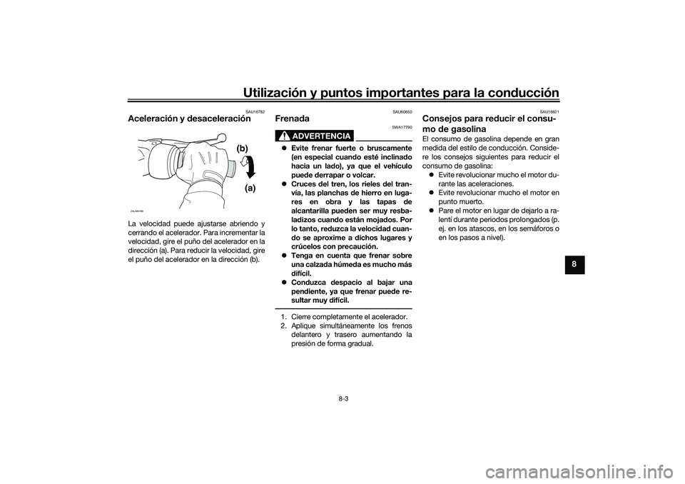 YAMAHA NMAX 155 2021 Manuale de Empleo (in Spanish) Utilización y puntos importantes para la conducción
8-3
8
SAU16782
Aceleración y d esaceleraciónLa velocidad puede ajustarse abriendo y
cerrando el acelerador. Para incrementar la
velocidad, gire YAMAHA NMAX 155 2021 Manuale de Empleo (in Spanish) Utilización y puntos importantes para la conducción
8-3
8
SAU16782
Aceleración y d esaceleraciónLa velocidad puede ajustarse abriendo y
cerrando el acelerador. Para incrementar la
velocidad, gire