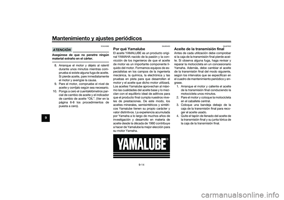 YAMAHA NMAX 155 2021 Manuale de Empleo (in Spanish) Mantenimiento y ajustes periódicos
9-14
9
ATENCIÓN
SCA24060
Asegúrese de que no penetre ningún
material extraño en el cárter.8. Arranque el motor y déjelo al ralentí
durante unos minutos mien YAMAHA NMAX 155 2021 Manuale de Empleo (in Spanish) Mantenimiento y ajustes periódicos
9-14
9
ATENCIÓN
SCA24060
Asegúrese de que no penetre ningún
material extraño en el cárter.8. Arranque el motor y déjelo al ralentí
durante unos minutos mien