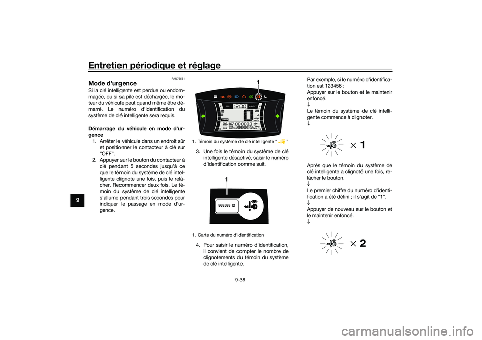 YAMAHA NMAX 155 2021  Notices Demploi (in French) Entretien périodique et réglage
9-38
9
FAU76561
Mod e d’urgence Si la clé intelligente est perdue ou endom-
magée, ou si sa pile est déchargée, le mo-
teur du véhicule peut quand même être 