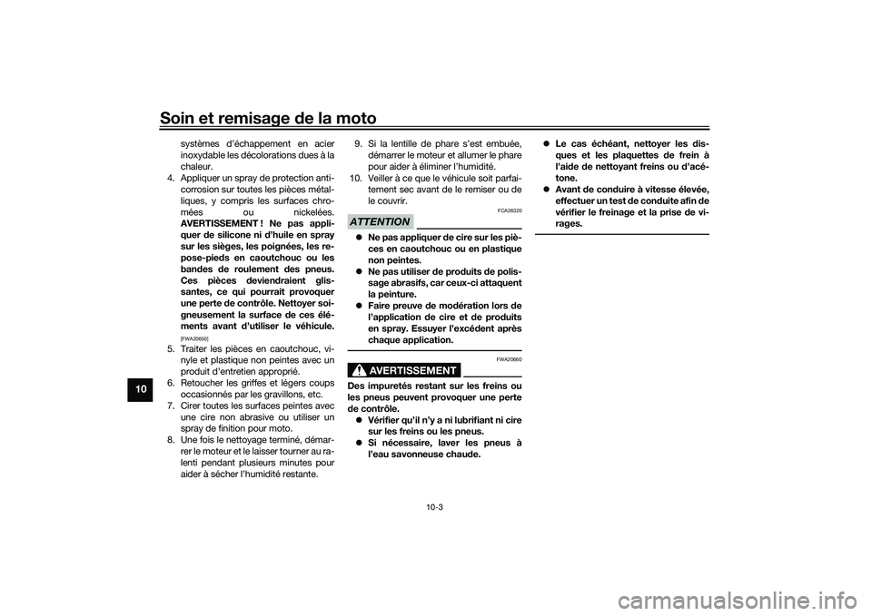 YAMAHA NMAX 155 2021  Notices Demploi (in French) Soin et remisage de la moto
10-3
10
systèmes d’échappement en acier
inoxydable les décolorations dues à la
chaleur.
4. Appliquer un spray de protection anti- corrosion sur toutes les pièces mé