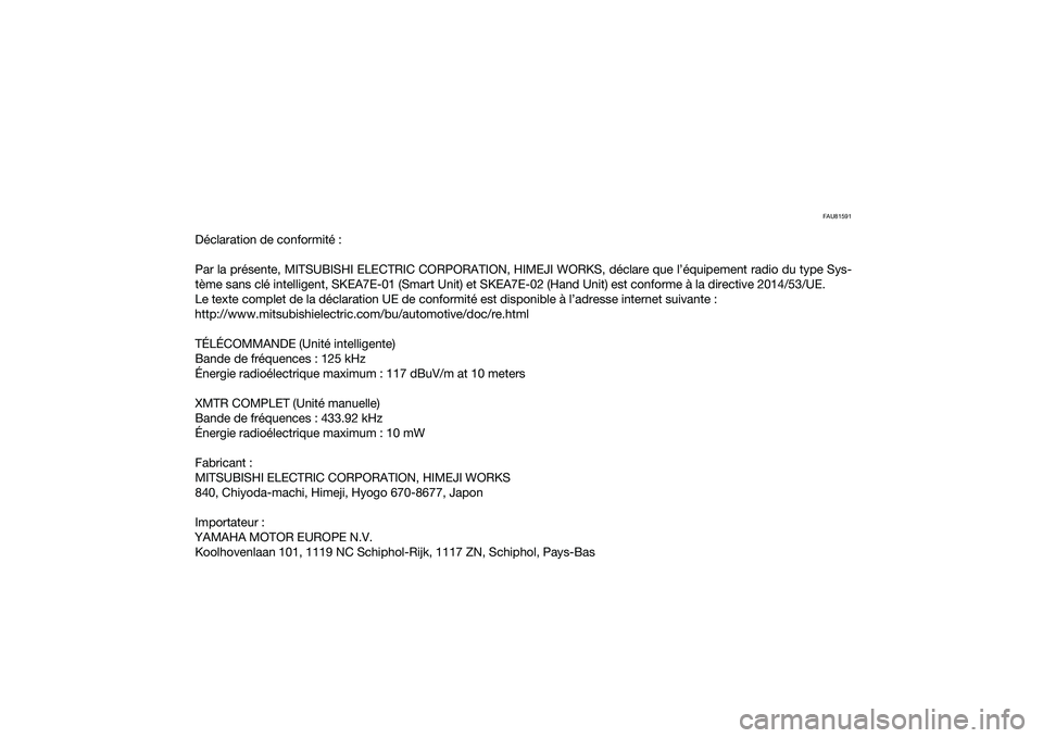 YAMAHA NMAX 155 2021  Notices Demploi (in French) FAU81591
Déclaration de conformité :
Par la présente, MITSUBISHI ELECTRIC CORPORATION, HIMEJI WORKS, déclare que l’équipement radio du type Sys-
tème sans clé intelligent, SKEA7E-01 (Smart Un