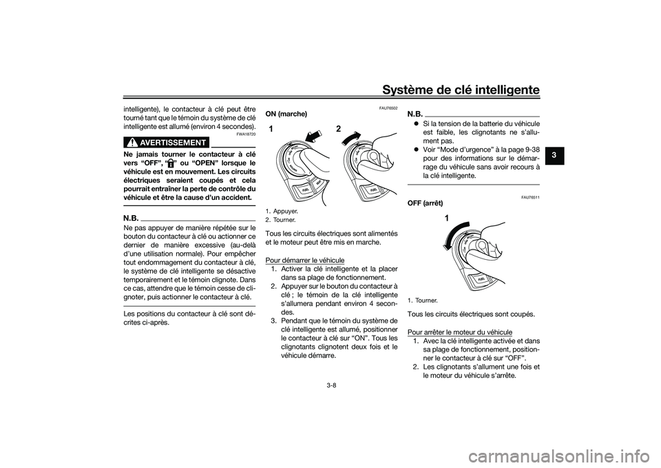 YAMAHA NMAX 155 2021 Notices Demploi (in French) Système de clé intelligente
3-8
3
intelligente), le contacteur à clé peut être
tourné tant que le témoin du système de clé
intelligente est allumé (environ 4 secondes).
AVERTISSEMENT
FWA1872 YAMAHA NMAX 155 2021 Notices Demploi (in French) Système de clé intelligente
3-8
3
intelligente), le contacteur à clé peut être
tourné tant que le témoin du système de clé
intelligente est allumé (environ 4 secondes).
AVERTISSEMENT
FWA1872