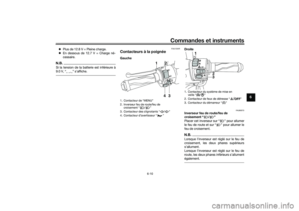 YAMAHA NMAX 155 2021 Notices Demploi (in French) Commandes et instruments
6-10
6
Plus de 12.8 V = Pleine charge.
En dessous de 12.7 V = Charge né-
cessaire.N.B.Si la tension de la batterie est inférieure à
FAU1234R
Contacteurs à la poig YAMAHA NMAX 155 2021 Notices Demploi (in French) Commandes et instruments
6-10
6
Plus de 12.8 V = Pleine charge.
En dessous de 12.7 V = Charge né-
cessaire.N.B.Si la tension de la batterie est inférieure à
FAU1234R
Contacteurs à la poig