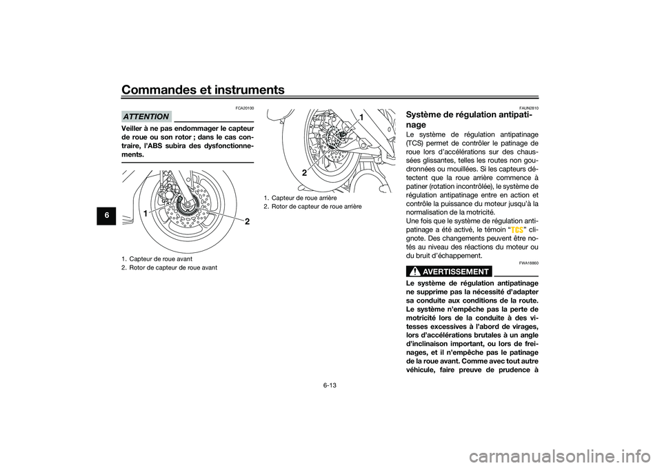 YAMAHA NMAX 155 2021 Notices Demploi (in French) Commandes et instruments
6-13
6
ATTENTION
FCA20100
Veiller à ne pas en dommager le capteur
d e roue ou son rotor ; dans le cas con-
traire, l’ABS subira des dysfonctionne-
ments.
FAUN2810
Systè YAMAHA NMAX 155 2021 Notices Demploi (in French) Commandes et instruments
6-13
6
ATTENTION
FCA20100
Veiller à ne pas en dommager le capteur
d e roue ou son rotor ; dans le cas con-
traire, l’ABS subira des dysfonctionne-
ments.
FAUN2810
Systè