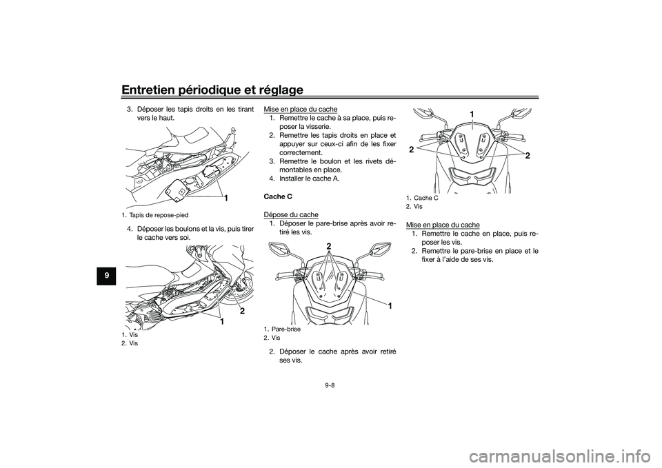 YAMAHA NMAX 155 2021 Notices Demploi (in French) Entretien périodique et réglage
9-8
9
3. Déposer les tapis droits en les tirant
vers le haut.
4. Déposer les boulons et la vis, puis tirer le cache vers soi. Mise en place du cache
1. Remettre le YAMAHA NMAX 155 2021 Notices Demploi (in French) Entretien périodique et réglage
9-8
9
3. Déposer les tapis droits en les tirant
vers le haut.
4. Déposer les boulons et la vis, puis tirer le cache vers soi. Mise en place du cache
1. Remettre le