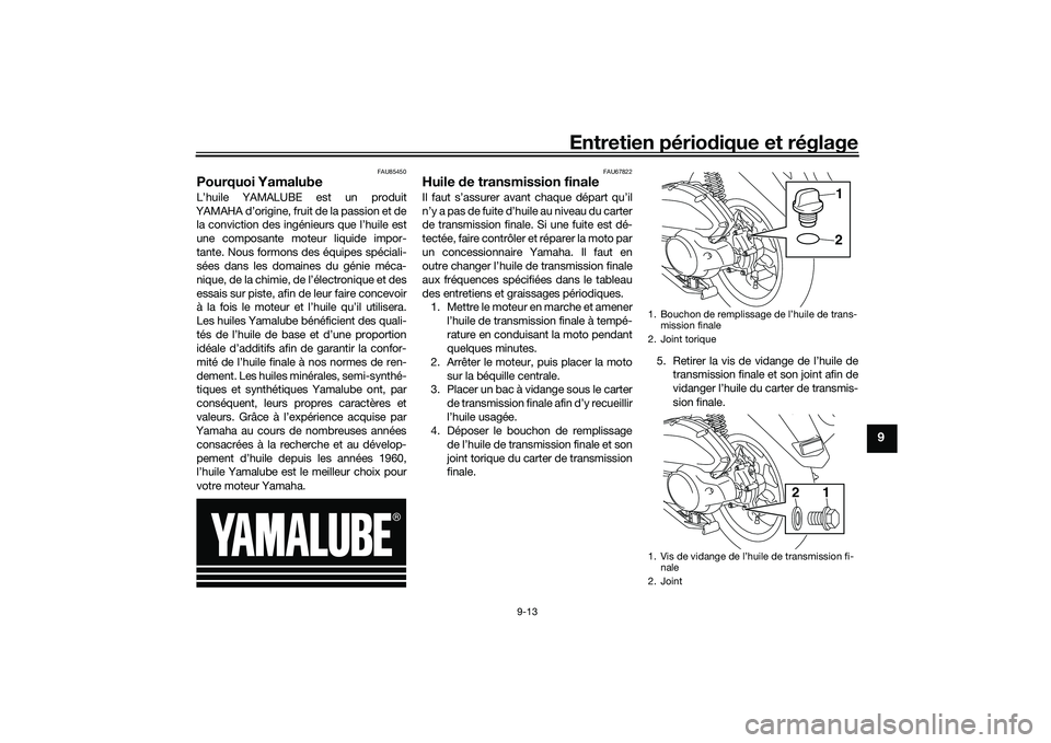 YAMAHA NMAX 155 2021 Notices Demploi (in French) Entretien périodique et réglage
9-13
9
FAU85450
Pourquoi YamalubeL’huile YAMALUBE est un produit
YAMAHA d’origine, fruit de la passion et de la conviction des ingénieurs que l’huile est
une c YAMAHA NMAX 155 2021 Notices Demploi (in French) Entretien périodique et réglage
9-13
9
FAU85450
Pourquoi YamalubeL’huile YAMALUBE est un produit
YAMAHA d’origine, fruit de la passion et de la conviction des ingénieurs que l’huile est
une c