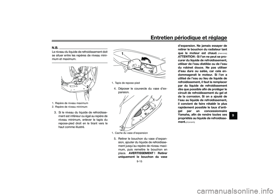 YAMAHA NMAX 155 2021 Notices Demploi (in French) Entretien périodique et réglage
9-15
9
N.B.Le niveau du liquide de refroidissement doit
se situer entre les repères de niveau mini-
mum et maximum.3. Si le niveau du liquide de refroidisse-
ment es YAMAHA NMAX 155 2021 Notices Demploi (in French) Entretien périodique et réglage
9-15
9
N.B.Le niveau du liquide de refroidissement doit
se situer entre les repères de niveau mini-
mum et maximum.3. Si le niveau du liquide de refroidisse-
ment es