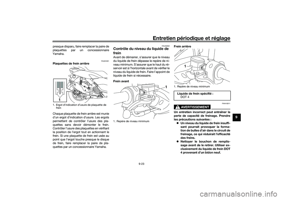 YAMAHA NMAX 155 2021 Notices Demploi (in French) Entretien périodique et réglage
9-23
9
presque disparu, faire remplacer la paire de
plaquettes par un concessionnaire
Yamaha.
FAU22461
Plaquettes de frein arrière
Chaque plaquette de frein arrièr YAMAHA NMAX 155 2021 Notices Demploi (in French) Entretien périodique et réglage
9-23
9
presque disparu, faire remplacer la paire de
plaquettes par un concessionnaire
Yamaha.
FAU22461
Plaquettes de frein arrière
Chaque plaquette de frein arrièr