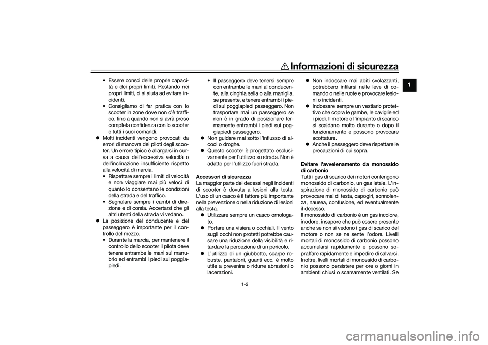 YAMAHA NMAX 155 2021 Manuale duso (in Italian) Informazioni di sicurezza
1-2
1
• Essere consci delle proprie capaci-
tà e dei propri limiti. Restando nei
propri limiti, ci si aiuta ad evitare in-
cidenti.
• Consigliamo di far pratica con lo
s YAMAHA NMAX 155 2021 Manuale duso (in Italian) Informazioni di sicurezza
1-2
1
• Essere consci delle proprie capaci-
tà e dei propri limiti. Restando nei
propri limiti, ci si aiuta ad evitare in-
cidenti.
• Consigliamo di far pratica con lo
s