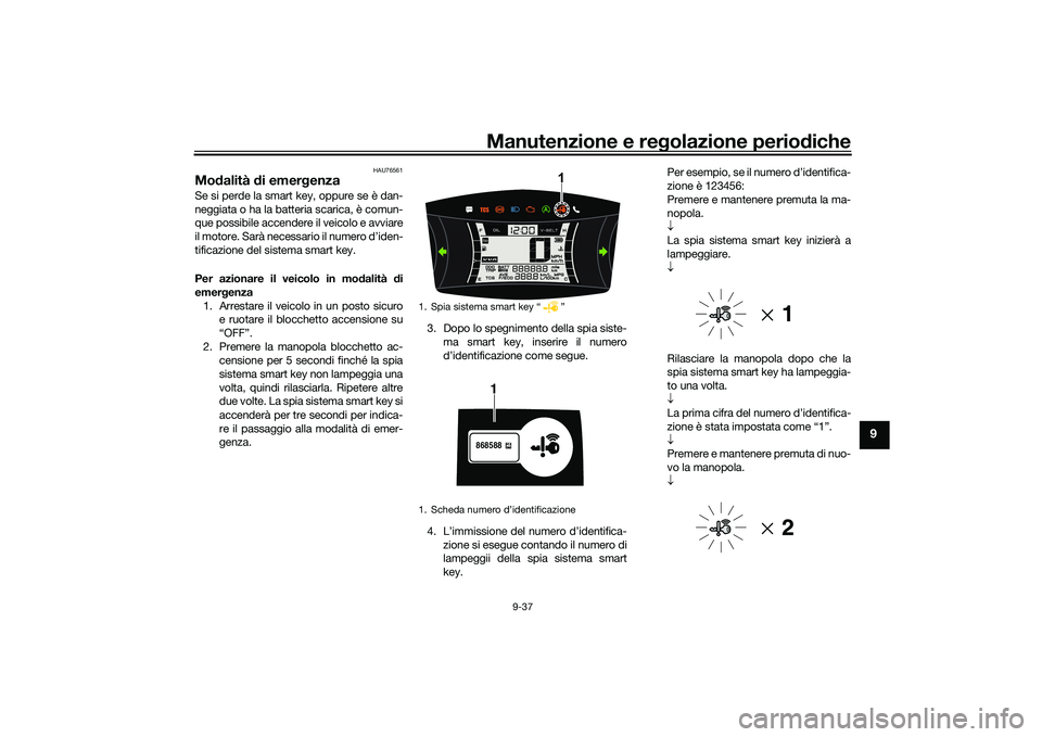 YAMAHA NMAX 155 2021 Manuale duso (in Italian) Manutenzione e regolazione perio diche
9-37
9
HAU76561
Mod alità di emer genza Se si perde la smart key, oppure se è dan-
neggiata o ha la batteria scarica, è comun-
que possibile accendere il vei YAMAHA NMAX 155 2021 Manuale duso (in Italian) Manutenzione e regolazione perio diche
9-37
9
HAU76561
Mod alità di emer genza Se si perde la smart key, oppure se è dan-
neggiata o ha la batteria scarica, è comun-
que possibile accendere il vei