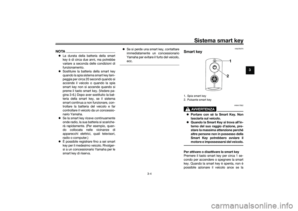 YAMAHA NMAX 155 2021 Manuale duso (in Italian) Sistema smart key
3-4
3
NOTALa durata della batteria della smart
key è di circa due anni, ma potrebbe
variare a seconda delle condizioni di
funzionamento.
Sostituire la batteria della smart ke YAMAHA NMAX 155 2021 Manuale duso (in Italian) Sistema smart key
3-4
3
NOTALa durata della batteria della smart
key è di circa due anni, ma potrebbe
variare a seconda delle condizioni di
funzionamento.
Sostituire la batteria della smart ke