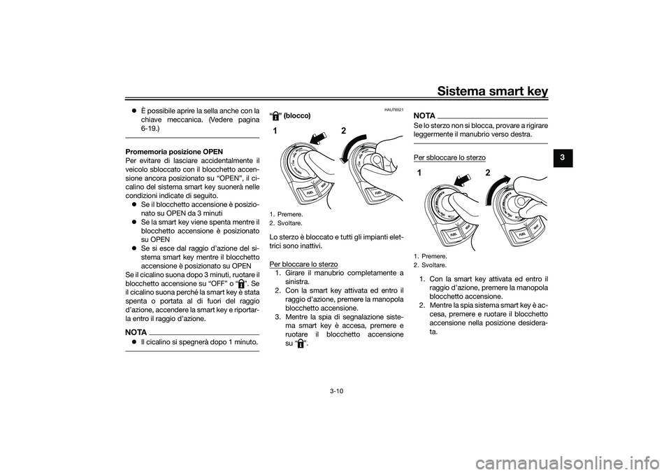 YAMAHA NMAX 155 2021 Manuale duso (in Italian) Sistema smart key
3-10
3
È possibile aprire la sella anche con la
chiave meccanica. (Vedere pagina
6-19.)Promemoria posizione OPEN
Per evitare di lasciare accidentalmente il
veicolo sbloccato con YAMAHA NMAX 155 2021 Manuale duso (in Italian) Sistema smart key
3-10
3
È possibile aprire la sella anche con la
chiave meccanica. (Vedere pagina
6-19.)Promemoria posizione OPEN
Per evitare di lasciare accidentalmente il
veicolo sbloccato con