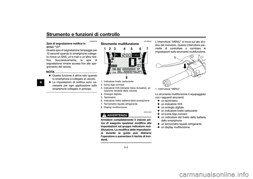 YAMAHA NMAX 155 2021  Manuale duso (in Italian) Strumento e funzioni di controllo
6-3
6
HAUN2792
Spia di se gnalazione notifica in 
arrivo “ ”
Questa spia di segnalazione lampeggia per
10 secondi quando lo smartphone collega-
to riceve un SNS, 