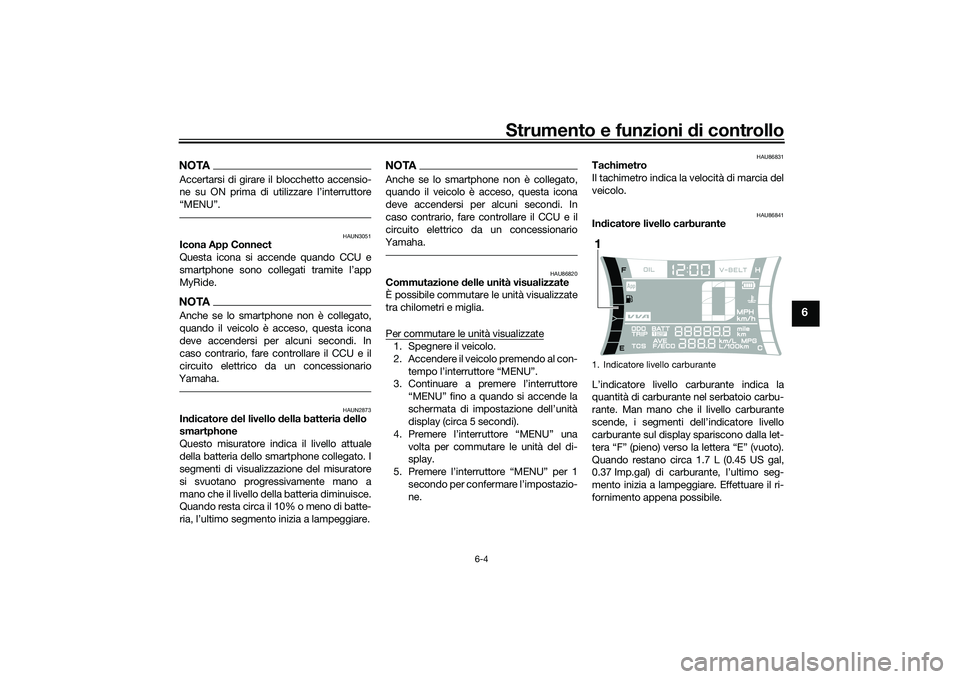 YAMAHA NMAX 155 2021  Manuale duso (in Italian) Strumento e funzioni di controllo
6-4
6
NOTAAccertarsi di girare il blocchetto accensio-
ne su ON prima di utilizzare l’interruttore
“MENU”.
HAUN3051
Icona App Connect
Questa icona si accende qu