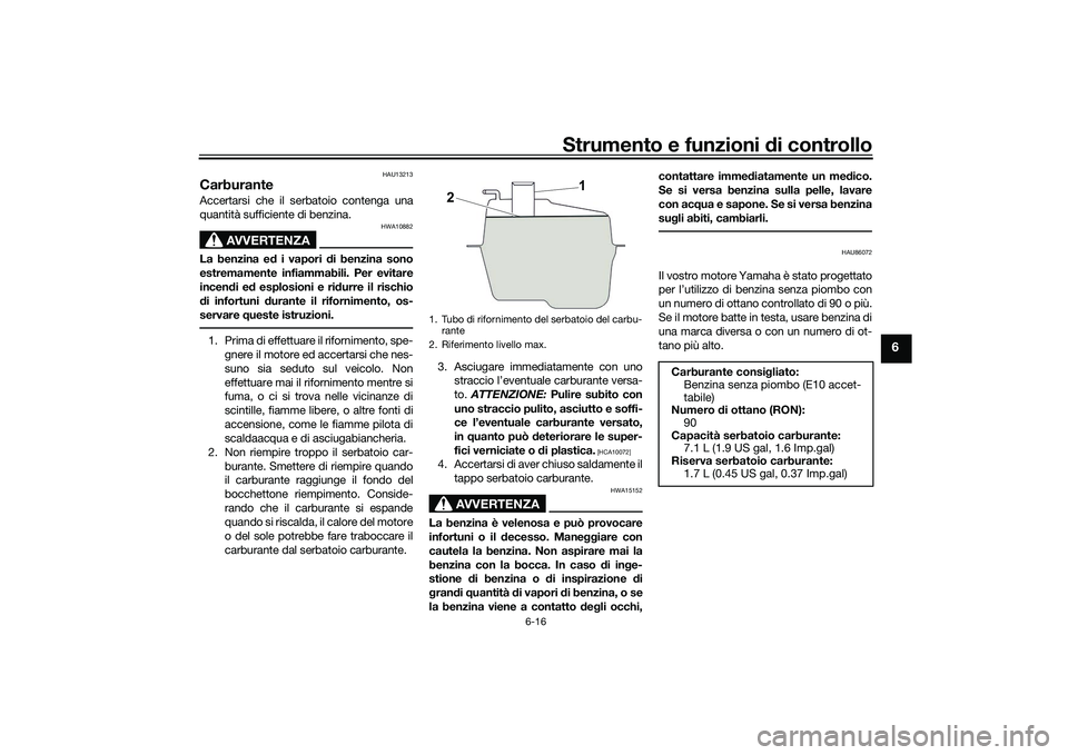 YAMAHA NMAX 155 2021  Manuale duso (in Italian) Strumento e funzioni di controllo
6-16
6
HAU13213
CarburanteAccertarsi che il serbatoio contenga una
quantità sufficiente di benzina.
AVVERTENZA
HWA10882
La benzina e d i vapori  di benzina sono
estr