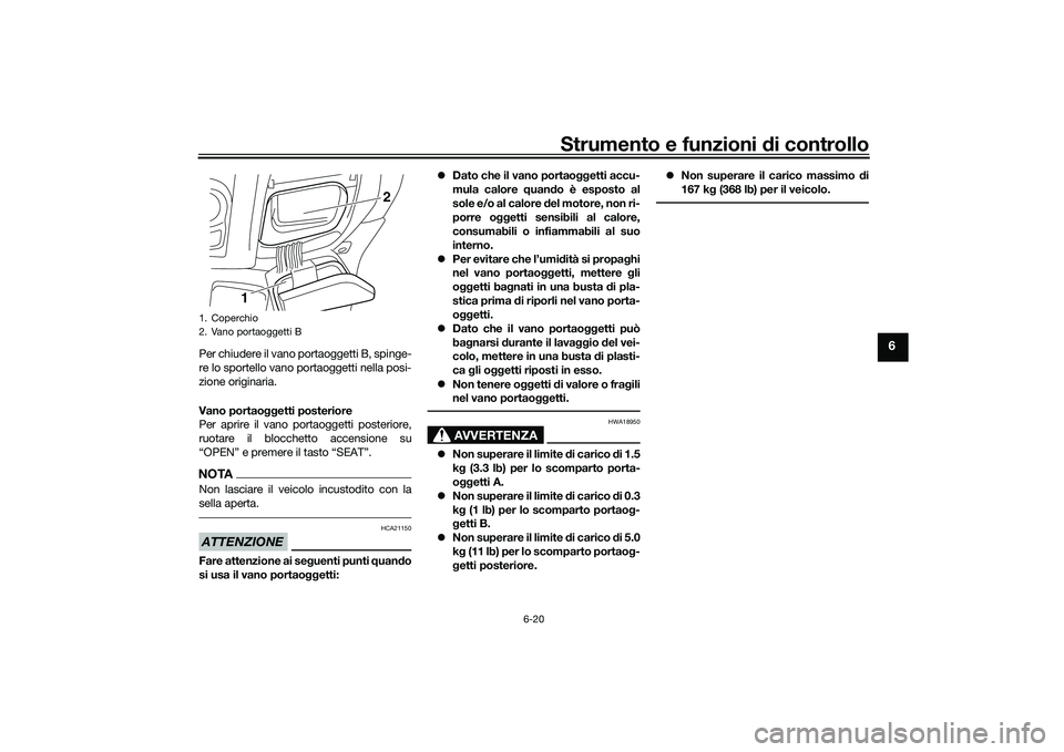 YAMAHA NMAX 155 2021  Manuale duso (in Italian) Strumento e funzioni di controllo
6-20
6
Per chiudere il vano portaoggetti B, spinge-
re lo sportello vano portaoggetti nella posi-
zione originaria.
Vano portaoggetti posteriore
Per aprire il vano po