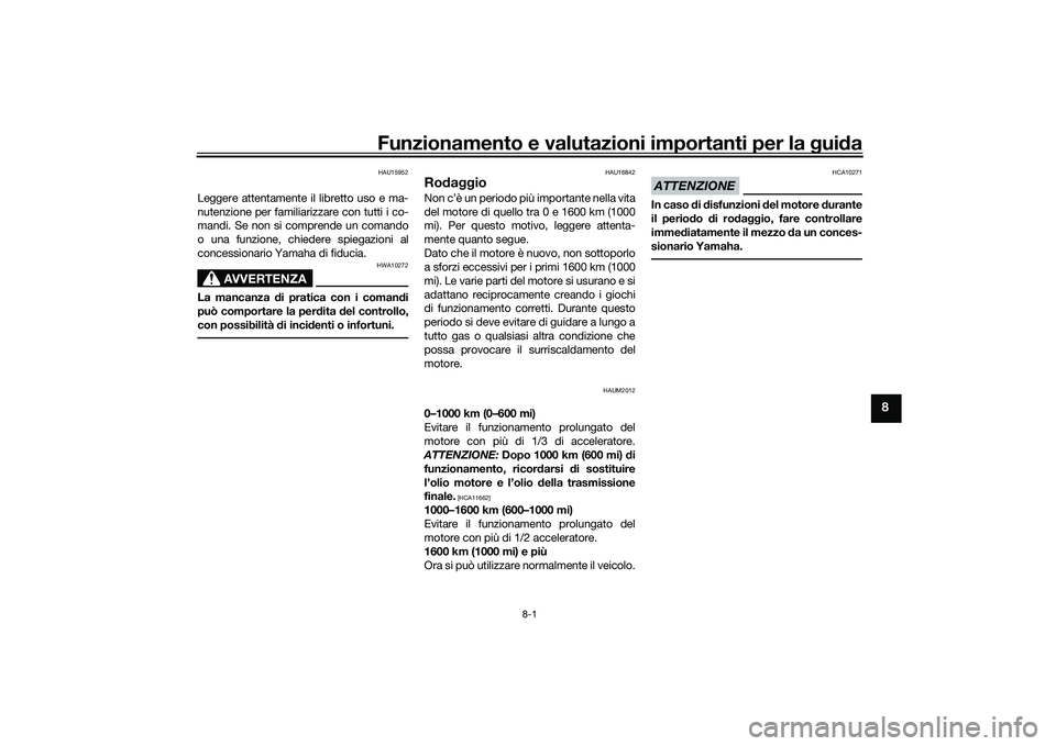YAMAHA NMAX 155 2021 Manuale duso (in Italian) Funzionamento e valutazioni importanti per la gui da
8-1
8
HAU15952
Leggere attentamente il libretto uso e ma-
nutenzione per familiarizzare con tutti i co-
mandi. Se non si comprende un comando
o una YAMAHA NMAX 155 2021 Manuale duso (in Italian) Funzionamento e valutazioni importanti per la gui da
8-1
8
HAU15952
Leggere attentamente il libretto uso e ma-
nutenzione per familiarizzare con tutti i co-
mandi. Se non si comprende un comando
o una