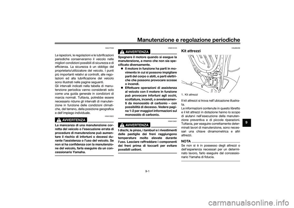 YAMAHA NMAX 155 2021 Manuale duso (in Italian) Manutenzione e regolazione perio diche
9-1
9
HAU17246
Le ispezioni, le regolazioni e le lubrificazioni
periodiche conserveranno il veicolo nelle
migliori condizioni possibili di sicurezza e di
efficie YAMAHA NMAX 155 2021 Manuale duso (in Italian) Manutenzione e regolazione perio diche
9-1
9
HAU17246
Le ispezioni, le regolazioni e le lubrificazioni
periodiche conserveranno il veicolo nelle
migliori condizioni possibili di sicurezza e di
efficie
