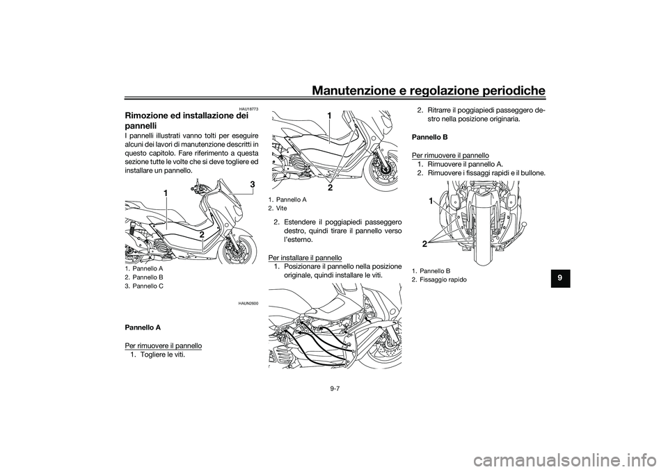 YAMAHA NMAX 155 2021 Manuale duso (in Italian) Manutenzione e regolazione perio diche
9-7
9
HAU18773
Rimozione e d installazione d ei
pannelliI pannelli illustrati vanno tolti per eseguire
alcuni dei lavori di manutenzione descritti in
questo cap YAMAHA NMAX 155 2021 Manuale duso (in Italian) Manutenzione e regolazione perio diche
9-7
9
HAU18773
Rimozione e d installazione d ei
pannelliI pannelli illustrati vanno tolti per eseguire
alcuni dei lavori di manutenzione descritti in
questo cap