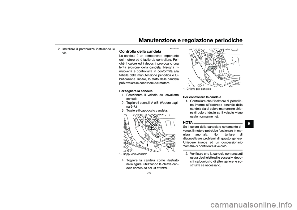 YAMAHA NMAX 155 2021 Manuale duso (in Italian) Manutenzione e regolazione perio diche
9-9
9
2. Installare il parabrezza installando le
viti.
HAU67161
Controllo della can delaLa candela è un componente importante
del motore ed è facile da contro YAMAHA NMAX 155 2021 Manuale duso (in Italian) Manutenzione e regolazione perio diche
9-9
9
2. Installare il parabrezza installando le
viti.
HAU67161
Controllo della can delaLa candela è un componente importante
del motore ed è facile da contro