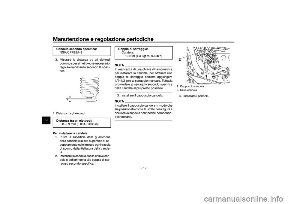 YAMAHA NMAX 155 2021 Manuale duso (in Italian) Manutenzione e regolazione perio diche
9-10
9
3. Misurare la distanza tra gli elettrodi
con uno spessimetro e, se necessario,
regolare la distanza secondo la speci-
fica.
Per installare la can dela
1. YAMAHA NMAX 155 2021 Manuale duso (in Italian) Manutenzione e regolazione perio diche
9-10
9
3. Misurare la distanza tra gli elettrodi
con uno spessimetro e, se necessario,
regolare la distanza secondo la speci-
fica.
Per installare la can dela
1.