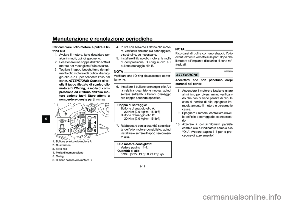 YAMAHA NMAX 155 2021 Manuale duso (in Italian) Manutenzione e regolazione perio diche
9-12
9
Per cambiare l’olio motore e pulire il fil-
trino olio
1. Avviare il motore, farlo riscaldare per alcuni minuti, quindi spegnerlo.
2. Posizionare una co YAMAHA NMAX 155 2021 Manuale duso (in Italian) Manutenzione e regolazione perio diche
9-12
9
Per cambiare l’olio motore e pulire il fil-
trino olio
1. Avviare il motore, farlo riscaldare per alcuni minuti, quindi spegnerlo.
2. Posizionare una co