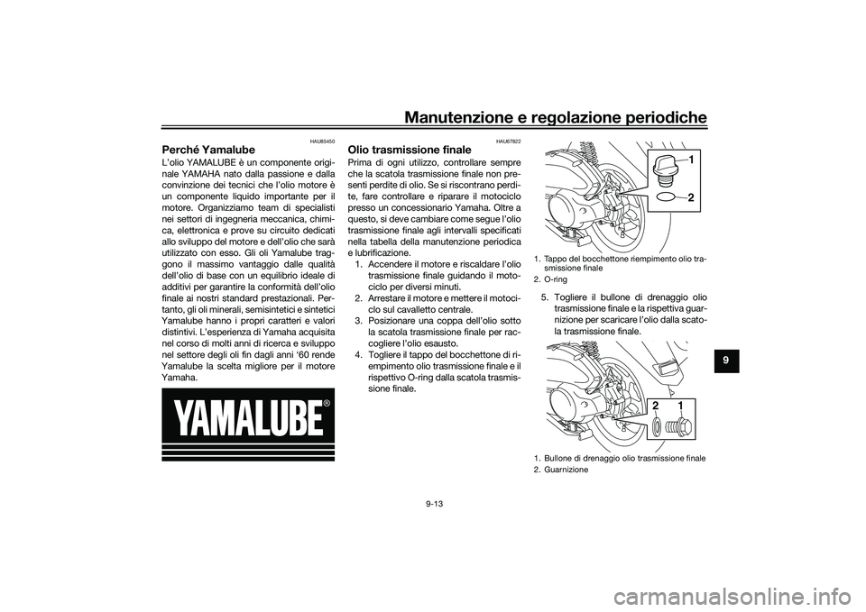 YAMAHA NMAX 155 2021 Manuale duso (in Italian) Manutenzione e regolazione perio diche
9-13
9
HAU85450
Perché YamalubeL’olio YAMALUBE è un componente origi-
nale YAMAHA nato dalla passione e dalla
convinzione dei tecnici che l’olio motore è
YAMAHA NMAX 155 2021 Manuale duso (in Italian) Manutenzione e regolazione perio diche
9-13
9
HAU85450
Perché YamalubeL’olio YAMALUBE è un componente origi-
nale YAMAHA nato dalla passione e dalla
convinzione dei tecnici che l’olio motore è