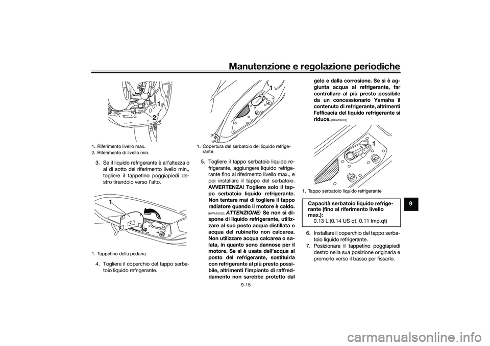YAMAHA NMAX 155 2021 Manuale duso (in Italian) Manutenzione e regolazione perio diche
9-15
9
3. Se il liquido refrigerante è all’altezza o
al di sotto del riferimento livello min.,
togliere il tappetino poggiapiedi de-
stro tirandolo verso l’ YAMAHA NMAX 155 2021 Manuale duso (in Italian) Manutenzione e regolazione perio diche
9-15
9
3. Se il liquido refrigerante è all’altezza o
al di sotto del riferimento livello min.,
togliere il tappetino poggiapiedi de-
stro tirandolo verso l’