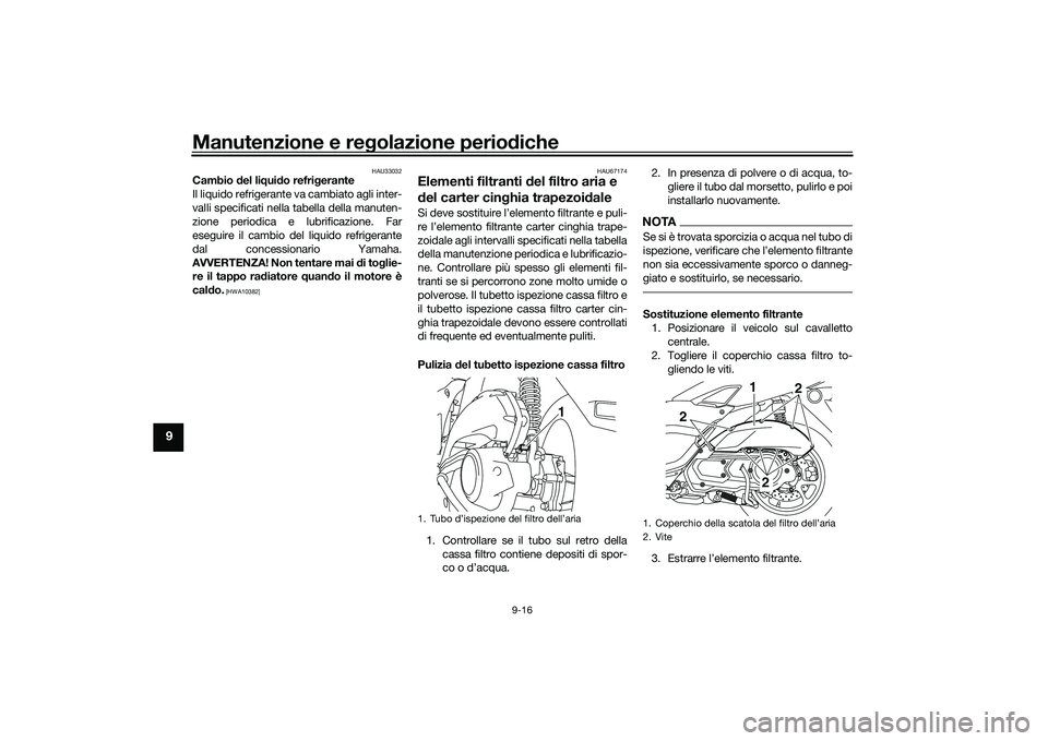 YAMAHA NMAX 155 2021 Manuale duso (in Italian) Manutenzione e regolazione perio diche
9-16
9
HAU33032
Cambio del li qui do refri gerante
Il liquido refrigerante va cambiato agli inter-
valli specificati nella tabella della manuten-
zione periodic YAMAHA NMAX 155 2021 Manuale duso (in Italian) Manutenzione e regolazione perio diche
9-16
9
HAU33032
Cambio del li qui do refri gerante
Il liquido refrigerante va cambiato agli inter-
valli specificati nella tabella della manuten-
zione periodic