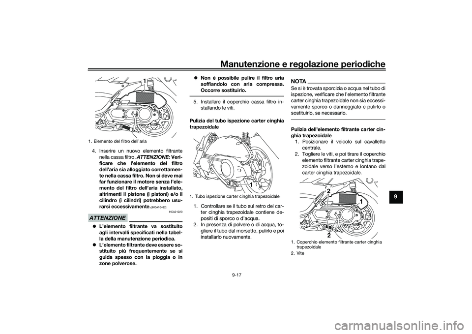 YAMAHA NMAX 155 2021 Manuale duso (in Italian) Manutenzione e regolazione perio diche
9-17
9
4. Inserire un nuovo elemento filtrante
nella cassa filtro. ATTENZIONE: Veri-
ficare che l’elemento del filtro
d ell’aria sia allo ggiato correttame YAMAHA NMAX 155 2021 Manuale duso (in Italian) Manutenzione e regolazione perio diche
9-17
9
4. Inserire un nuovo elemento filtrante
nella cassa filtro. ATTENZIONE: Veri-
ficare che l’elemento del filtro
d ell’aria sia allo ggiato correttame