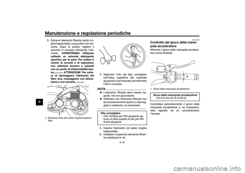 YAMAHA NMAX 155 2021 Manuale duso (in Italian) Manutenzione e regolazione perio diche
9-18
9
3. Estrarre l’elemento filtrante carter cin-
ghia trapezoidale, e poi pulirlo con sol-
vente. Dopo la pulizia, togliere il
solvente in eccesso strizzand YAMAHA NMAX 155 2021 Manuale duso (in Italian) Manutenzione e regolazione perio diche
9-18
9
3. Estrarre l’elemento filtrante carter cin-
ghia trapezoidale, e poi pulirlo con sol-
vente. Dopo la pulizia, togliere il
solvente in eccesso strizzand