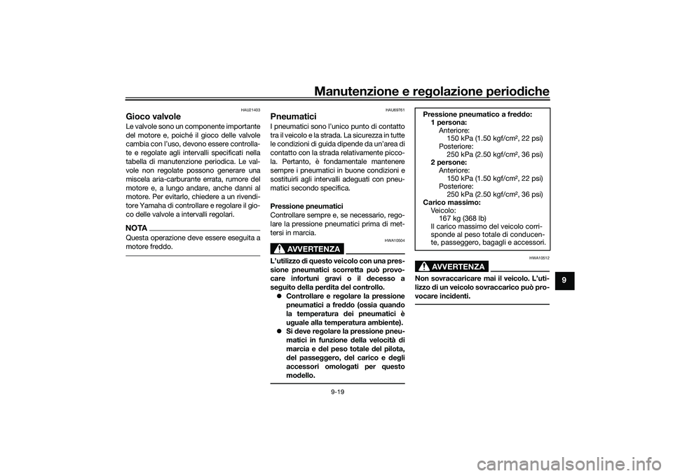 YAMAHA NMAX 155 2021 Manuale duso (in Italian) Manutenzione e regolazione perio diche
9-19
9
HAU21403
Gioco valvoleLe valvole sono un componente importante
del motore e, poiché il gioco delle valvole
cambia con l’uso, devono essere controlla-
t YAMAHA NMAX 155 2021 Manuale duso (in Italian) Manutenzione e regolazione perio diche
9-19
9
HAU21403
Gioco valvoleLe valvole sono un componente importante
del motore e, poiché il gioco delle valvole
cambia con l’uso, devono essere controlla-
t
