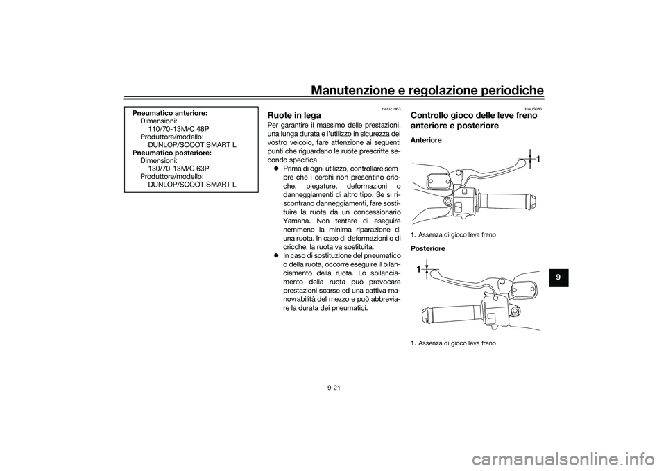 YAMAHA NMAX 155 2021 Manuale duso (in Italian) Manutenzione e regolazione perio diche
9-21
9
HAU21963
Ruote in le gaPer garantire il massimo delle prestazioni,
una lunga durata e l’utilizzo in sicurezza del
vostro veicolo, fare attenzione ai seg YAMAHA NMAX 155 2021 Manuale duso (in Italian) Manutenzione e regolazione perio diche
9-21
9
HAU21963
Ruote in le gaPer garantire il massimo delle prestazioni,
una lunga durata e l’utilizzo in sicurezza del
vostro veicolo, fare attenzione ai seg