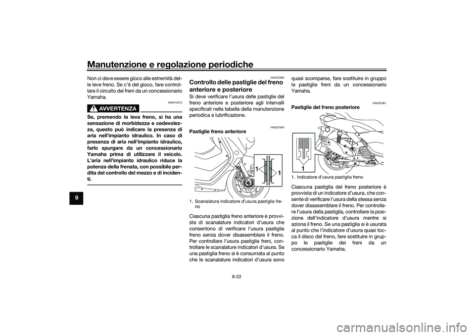 YAMAHA NMAX 155 2021 Manuale duso (in Italian) Manutenzione e regolazione perio diche
9-22
9
Non ci deve essere gioco alle estremità del-
le leve freno. Se c’è del gioco, fare control-
lare il circuito dei freni da un concessionario
Yamaha.
AV YAMAHA NMAX 155 2021 Manuale duso (in Italian) Manutenzione e regolazione perio diche
9-22
9
Non ci deve essere gioco alle estremità del-
le leve freno. Se c’è del gioco, fare control-
lare il circuito dei freni da un concessionario
Yamaha.
AV