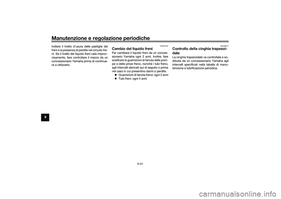 YAMAHA NMAX 155 2021 Manuale duso (in Italian) Manutenzione e regolazione perio diche
9-24
9
trollare il livello d’usura delle pastiglie dei
freni e la presenza di perdite nel circuito fre-
ni. Se il livello del liquido freni cala improv-
visame YAMAHA NMAX 155 2021 Manuale duso (in Italian) Manutenzione e regolazione perio diche
9-24
9
trollare il livello d’usura delle pastiglie dei
freni e la presenza di perdite nel circuito fre-
ni. Se il livello del liquido freni cala improv-
visame
