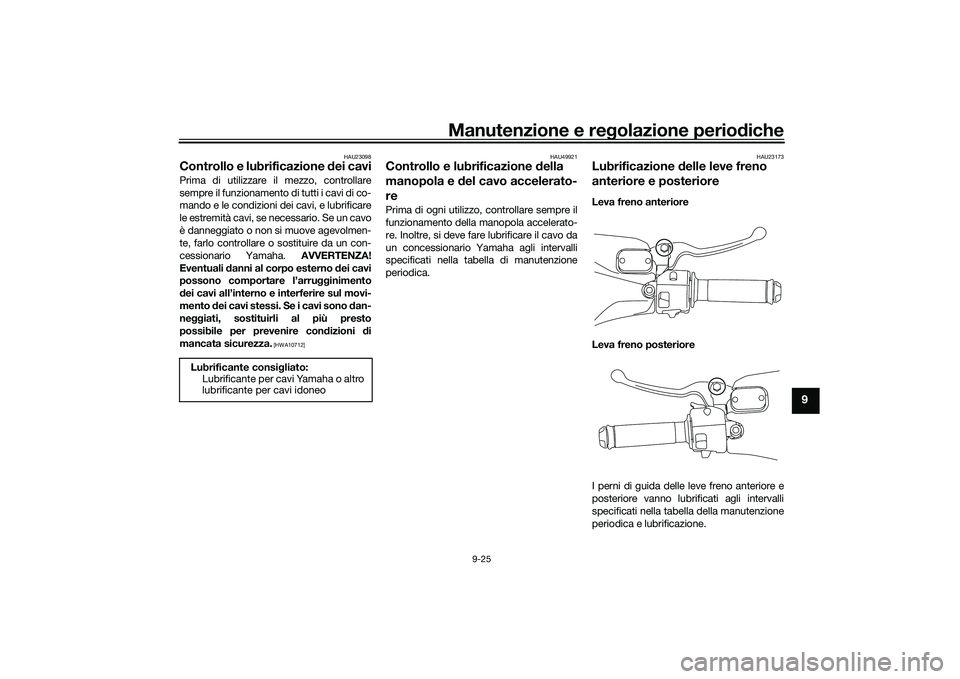 YAMAHA NMAX 155 2021 Manuale duso (in Italian) Manutenzione e regolazione perio diche
9-25
9
HAU23098
Controllo e lubrificazione dei caviPrima di utilizzare il mezzo, controllare
sempre il funzionamento di tutti i cavi di co-
mando e le condizion YAMAHA NMAX 155 2021 Manuale duso (in Italian) Manutenzione e regolazione perio diche
9-25
9
HAU23098
Controllo e lubrificazione dei caviPrima di utilizzare il mezzo, controllare
sempre il funzionamento di tutti i cavi di co-
mando e le condizion