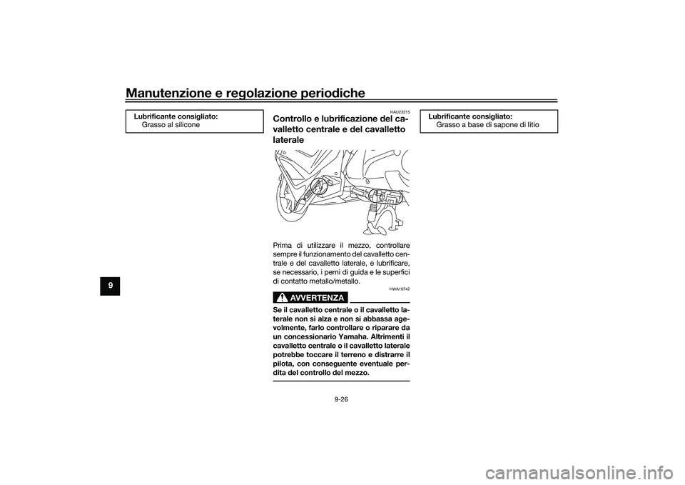 YAMAHA NMAX 155 2021 Manuale duso (in Italian) Manutenzione e regolazione perio diche
9-26
9
HAU23215
Controllo e lubrificazione del ca-
valletto centrale e del cavalletto
lateralePrima di utilizzare il mezzo, controllare
sempre il funzionament YAMAHA NMAX 155 2021 Manuale duso (in Italian) Manutenzione e regolazione perio diche
9-26
9
HAU23215
Controllo e lubrificazione del ca-
valletto centrale e del cavalletto
lateralePrima di utilizzare il mezzo, controllare
sempre il funzionament