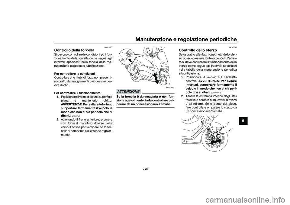 YAMAHA NMAX 155 2021 Manuale duso (in Italian) Manutenzione e regolazione perio diche
9-27
9
HAU23273
Controllo della forcellaSi devono controllare le condizioni ed il fun-
zionamento della forcella come segue agli
intervalli specificati nella ta YAMAHA NMAX 155 2021 Manuale duso (in Italian) Manutenzione e regolazione perio diche
9-27
9
HAU23273
Controllo della forcellaSi devono controllare le condizioni ed il fun-
zionamento della forcella come segue agli
intervalli specificati nella ta