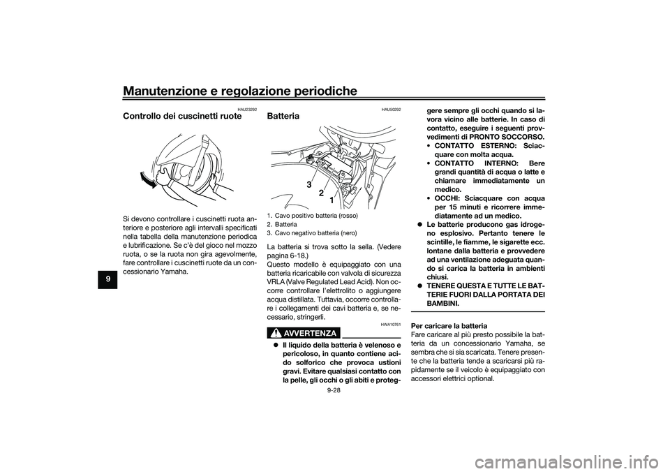 YAMAHA NMAX 155 2021 Manuale duso (in Italian) Manutenzione e regolazione perio diche
9-28
9
HAU23292
Controllo dei cuscinetti ruoteSi devono controllare i cuscinetti ruota an-
teriore e posteriore agli intervalli specificati
nella tabella della YAMAHA NMAX 155 2021 Manuale duso (in Italian) Manutenzione e regolazione perio diche
9-28
9
HAU23292
Controllo dei cuscinetti ruoteSi devono controllare i cuscinetti ruota an-
teriore e posteriore agli intervalli specificati
nella tabella della