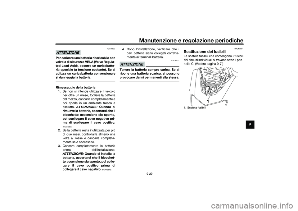YAMAHA NMAX 155 2021 Manuale duso (in Italian) Manutenzione e regolazione perio diche
9-29
9
ATTENZIONE
HCA16522
Per caricare una batteria ricaricabile con
valvola di sicurezza VRLA (Valve Re gula-
te d Lea d Acid ), occorre un caricabatte-
ria s YAMAHA NMAX 155 2021 Manuale duso (in Italian) Manutenzione e regolazione perio diche
9-29
9
ATTENZIONE
HCA16522
Per caricare una batteria ricaricabile con
valvola di sicurezza VRLA (Valve Re gula-
te d Lea d Acid ), occorre un caricabatte-
ria s
