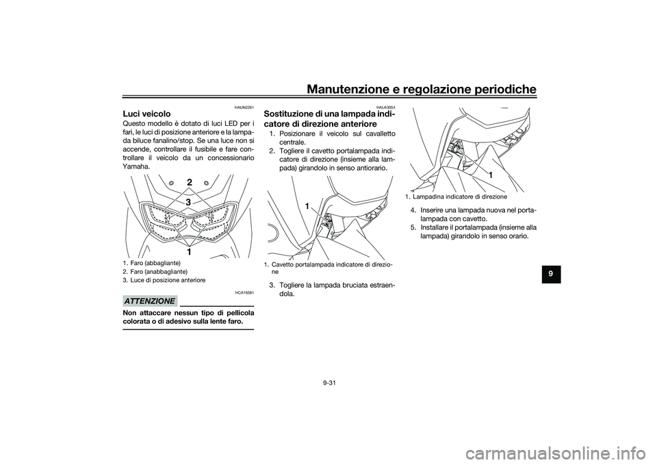 YAMAHA NMAX 155 2021 Manuale duso (in Italian) Manutenzione e regolazione perio diche
9-31
9
HAUN2261
Luci veicoloQuesto modello è dotato di luci LED per i
fari, le luci di posizione anteriore e la lampa-
da biluce fanalino/stop. Se una luce non YAMAHA NMAX 155 2021 Manuale duso (in Italian) Manutenzione e regolazione perio diche
9-31
9
HAUN2261
Luci veicoloQuesto modello è dotato di luci LED per i
fari, le luci di posizione anteriore e la lampa-
da biluce fanalino/stop. Se una luce non