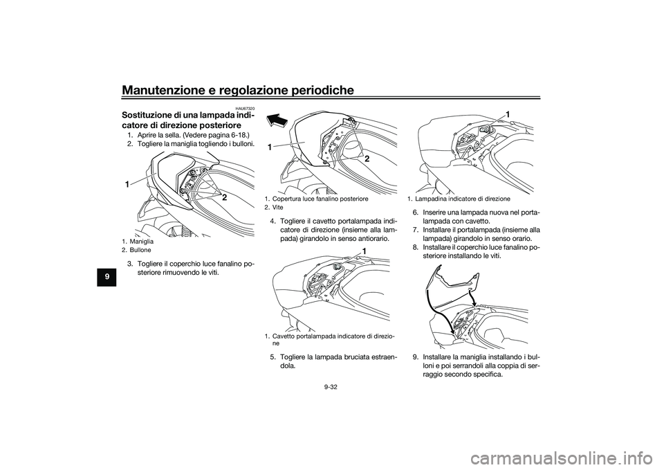 YAMAHA NMAX 155 2021 Manuale duso (in Italian) Manutenzione e regolazione perio diche
9-32
9
HAU67320
Sostituzione di una lampa da in di-
catore di d irezione posteriore1. Aprire la sella. (Vedere pagina 6-18.)
2. Togliere la maniglia togliendo YAMAHA NMAX 155 2021 Manuale duso (in Italian) Manutenzione e regolazione perio diche
9-32
9
HAU67320
Sostituzione di una lampa da in di-
catore di d irezione posteriore1. Aprire la sella. (Vedere pagina 6-18.)
2. Togliere la maniglia togliendo