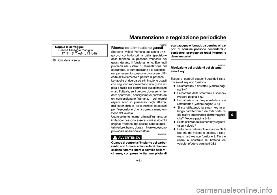YAMAHA NMAX 155 2021 Manuale duso (in Italian) Manutenzione e regolazione perio diche
9-33
9
10. Chiudere la sella.
HAU60701
Ricerca e d eliminazione guastiSebbene i veicoli Yamaha subiscano un ri-
goroso controllo prima della spedizione
dalla fa YAMAHA NMAX 155 2021 Manuale duso (in Italian) Manutenzione e regolazione perio diche
9-33
9
10. Chiudere la sella.
HAU60701
Ricerca e d eliminazione guastiSebbene i veicoli Yamaha subiscano un ri-
goroso controllo prima della spedizione
dalla fa