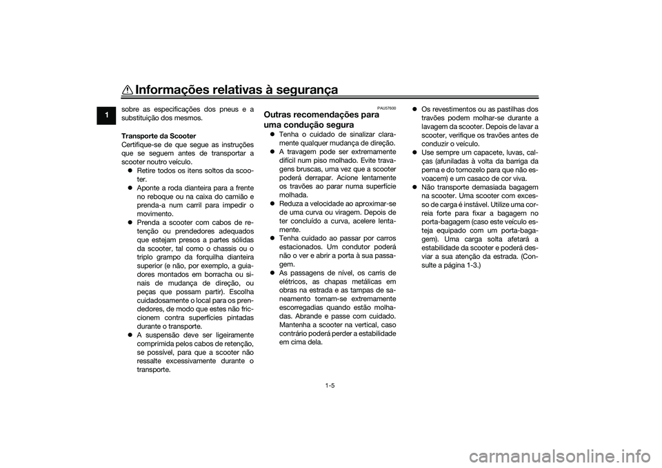 YAMAHA NMAX 155 2021  Manual de utilização (in Portuguese) Informações relativas à segurança
1-5
1
sobre as especificações dos pneus e a
substituição dos mesmos.
Transporte da Scooter
Certifique-se de que segue as instruções
que se seguem antes de t